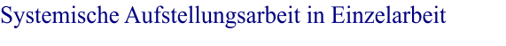 Systemische Aufstellungsarbeit in Einzelarbeit